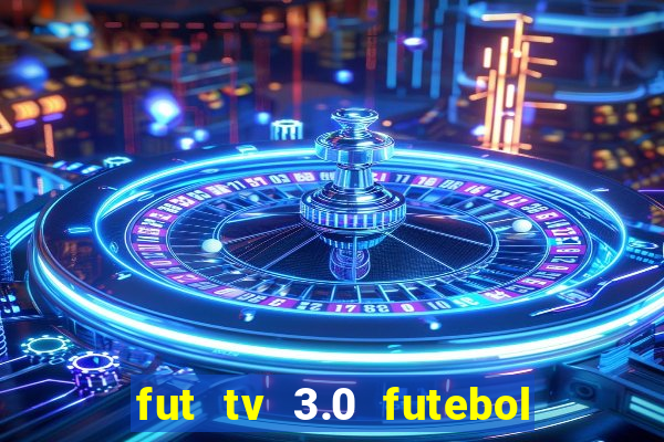 fut tv 3.0 futebol ao vivo